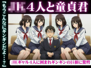 陰キャの俺がJKギャル4人から囲まれてギンギンのチンチンを弄ばれてしまった・・・(性欲モンスター企画) [d_612904]