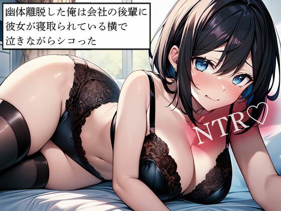 【NTR】幽体離脱した俺は会社の後輩に彼女が寝取られている横で泣きながらシコった(寝取られクラブ) [d_614175]