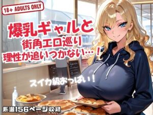 爆乳ギャルと 街角エロ巡り 理性が追いつかない…！(甘々制作所) [d_617223]