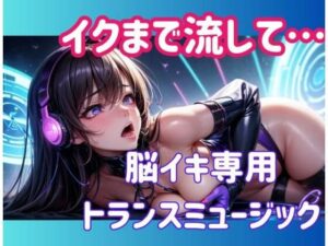 イクまで流して…脳イキ専用トランスミュージック(ヒメゴト) [d_617647]