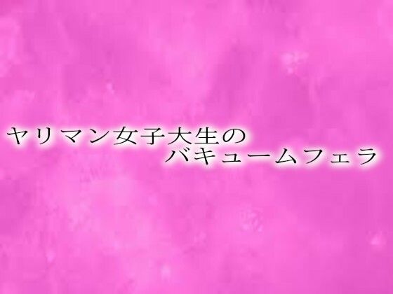 ヤリマン女子大生のバキュームフェラ(リアルボイスGirl) [d_619362]