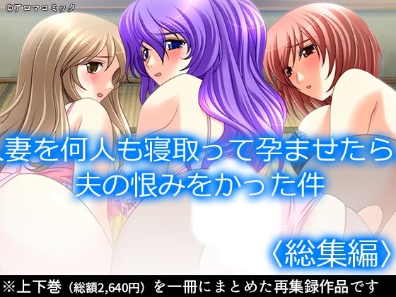 人妻を何人も寝取って孕ませたら、夫の恨みをかった件  ＜総集編＞(アロマコミック) [d_620366]