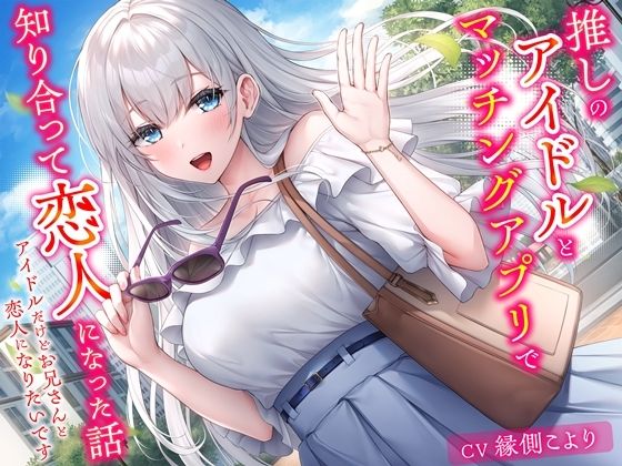 推しのアイドルとマッチングアプリで知り合って恋人になった話-アイドルだけどお兄さんと恋人になりたいです【KU100】(幸福少女) [d_598094]