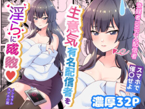 生意気有名配信者を淫らに成敗インモラルスマホの罠(餅子屋) [d_609199]