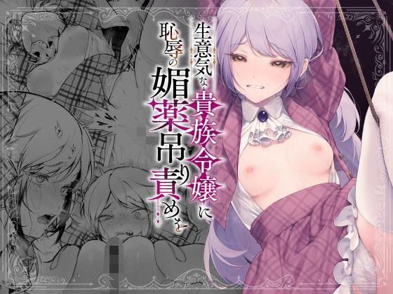 生意気な貴族令嬢に恥辱の媚薬吊り責めを(ビーンズ豆) [d_613707]