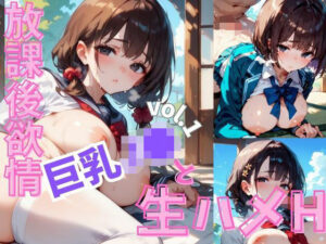 放課後欲情巨乳J●と生ハメH 【厳選CG258枚】(茶わん蒸し倶楽部) [d_614445]