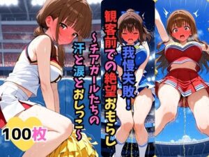 我慢失敗！観客前での絶望おもらし〜チアガールたちの汗と涙とおしっこ〜(お下品おしっこくらぶ) [d_615557]