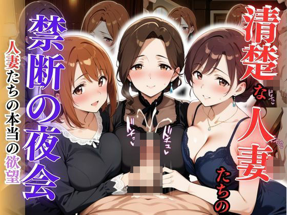清楚な人妻たちの禁断の夜会 〜人妻たちの本当の欲望〜(性癖の館) [d_616812]