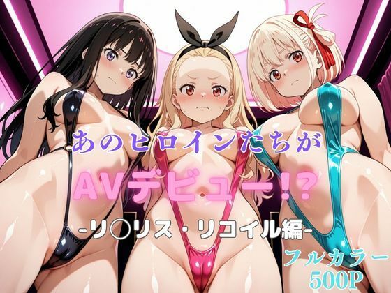 あのヒロインたちがAVデビュー！？リ◯リス・リコイル編(リトルパラダイス) [d_618113]