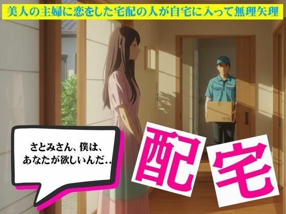 主婦に恋した宅配員は無理矢理家に入ってSEXしてしまう物語(妄想美女図鑑) [d_627565]