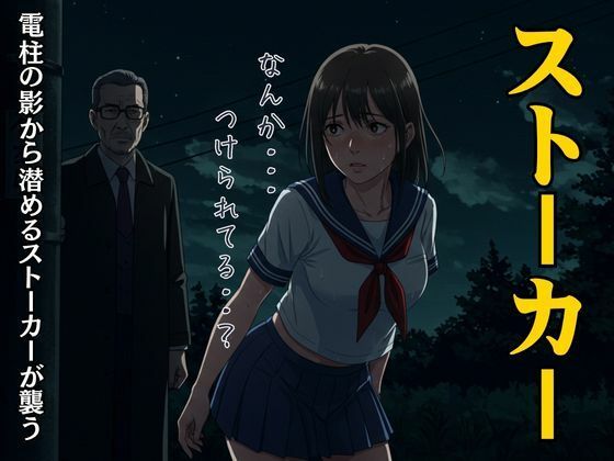 JKと54歳のストーカーおじさん｜帰り道に電柱の影から潜めるストーカーが襲う・・・(えちえち小説コレクション) [d_627734]