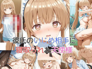 彼氏のいじめ相手に寝取られた天使様(ピンクちゃん) [d_628912]