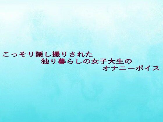こっそり隠し撮りされた独り暮らしの女子大生のオナニーボイス(背徳の恥辱放送部) [d_630369]