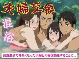 夫婦交換スペシャル！混浴温泉で仲良くなった夫婦と夫婦交換をすることになった物語(トリビアの熟女) [d_631288]