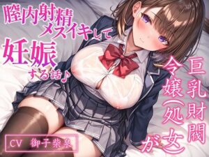 【CV.御子柴泉】巨乳処女JK令嬢が腟内メスイキして妊娠する話♪｜ボテ腹エッチ有り【KU100】(ネレンシア) [d_633415]