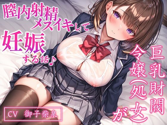 【CV.御子柴泉】巨乳処女JK令嬢が腟内メスイキして妊娠する話♪｜ボテ腹エッチ有り【KU100】(ネレンシア) [d_633415]