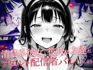 清楚系彼女、彼氏の友達にアダルト配信者バレしてしまう(コミック宴) [d_635210]