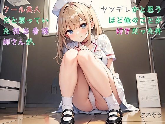 【お気軽小説】クール美人だと思っていた担当看護師さんが、ヤンデレかと思うほど俺のことが好きだった件(さのぞう) [d_635678]