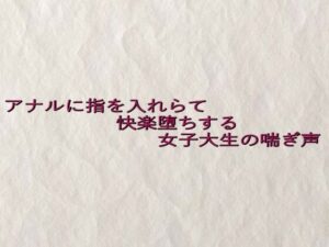 アナルに指を入れらて快楽堕ちする女子大生の喘ぎ声(快楽クラブ) [d_637894]