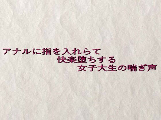 アナルに指を入れらて快楽堕ちする女子大生の喘ぎ声(快楽クラブ) [d_637894]