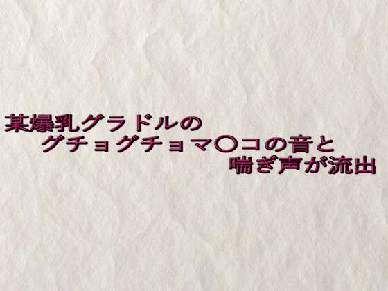 某爆乳グラドルのグチョグチョマ〇コの音と喘ぎ声が流出(快楽クラブ) [d_639085]