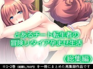 とあるチート転生者の冒険リタイア孕ませ生活 ＜総集編＞(悶々堂) [d_639636]