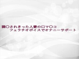 調〇されきった人妻の口マ〇コフェラチオボイスでオナニーサポート(淫らな実録ボイス) [d_639677]