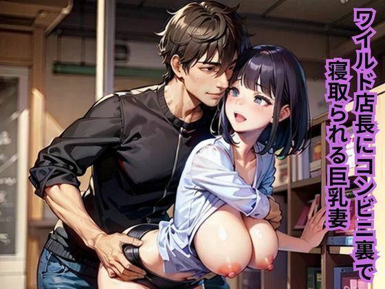 ワイルド店長にコンビニ裏で寝取られる巨乳妻(南花音) [d_642841]