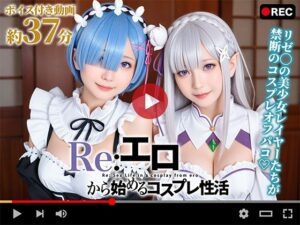 【動画】Re:エロから始めるコスプレ性活(焼け石ウォーター) [d_639732]