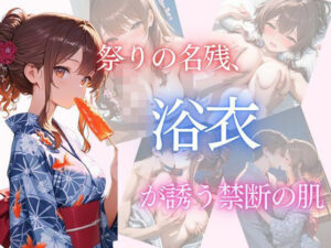 祭りの名残、浴衣が誘う禁断の肌(Secret Garden) [d_639845]