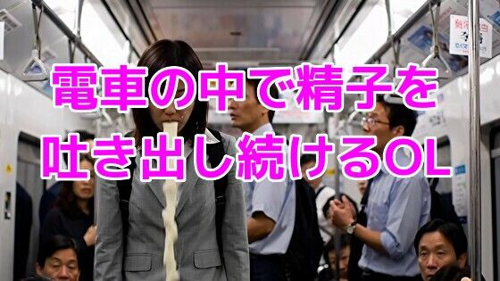 電車の中で精子を吐き出し続けるOL(ノーマルアブノーマル) [d_640273]