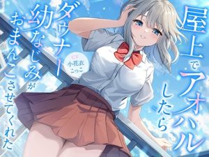 屋上でアオハルしたらダウナー幼なじみがおまんこさせてくれた【KU100】(幸福少女) [d_642818]