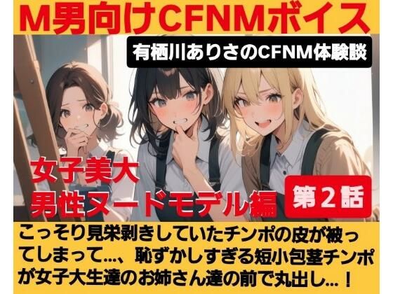 M男向けCFNMボイス  有栖川ありさのCFNM体験談  男性ヌードモデル編  【第2話】  こっそり見栄剥きしていたチンポの皮が被ってしまって…、恥ずかしすぎる短小包茎チンポが女子大生達の前で丸出し…！(CFNM女学園) [d_643475]