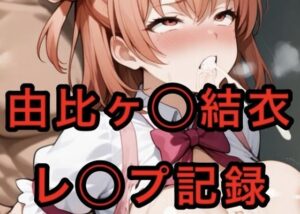 由比ヶ〇〇結衣  レ◯プ記録(妄想空間) [d_643819]