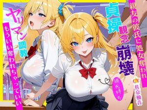 「ダメなのに…」彼氏持ちJKが親友のヤリチン彼氏に寝取られ処女喪失〜ヤリマン調教されて目覚めたNTR性癖〜〜(しゃぶり〜ぜ) [d_644445]