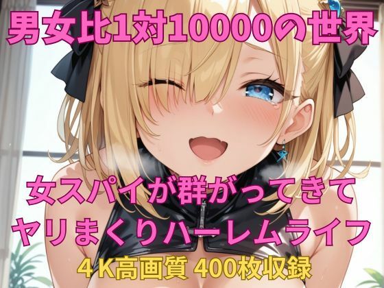 男女比1対10000の世界 女スパイとセックスし放題でちんぽが乾く暇もないヤリ放題ハーレムライフ！！(TailorFetiAI-Pix) [d_645123]