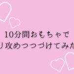 10分間おもちゃでクリ攻め続けてみた（はーと）(夜凪屋) [d_645954]