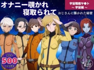 オナニー覗かれ寝取られて  宇宙戦艦ヤ●ト 〜 宇宙編 〜 おじさんに暴かれた秘密(既読スルーのその後で) [d_646308]