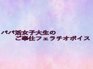 パパ活女子大生のご奉仕フェラチオボイス(美少女パラダイス) [d_646420]