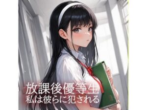 放課後優等生  私は彼らに犯●れる(コツメカワウソ) [d_647530]