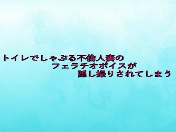 トイレでしゃぶる不倫人妻のフェラチオボイスが隠し撮りされてしまう(背徳の恥辱放送部) [d_649368]