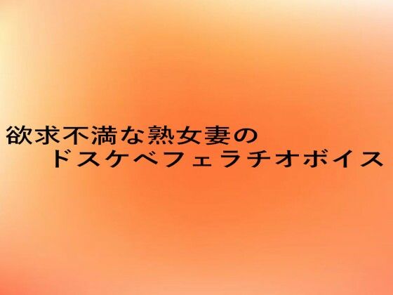 欲求不満な熟女妻のドスケベフェラチオボイス(とろけるオナサポサークル) [d_649898]