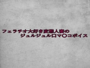 フェラチオ大好き変態人妻のジュルジュル口マ〇コボイス(ガールズコレクション) [d_650413]