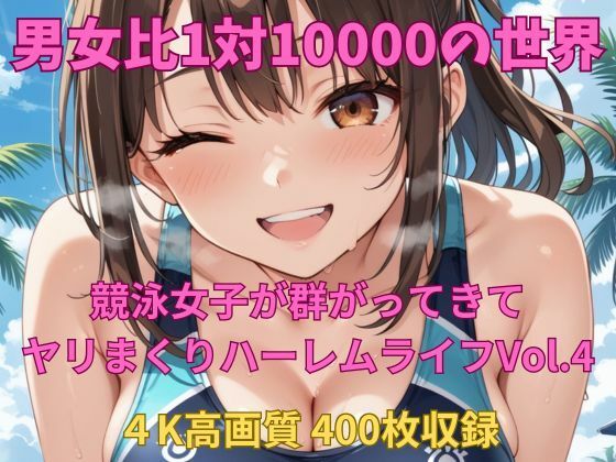 男女比1対10000の世界 競泳女子とセックスし放題でちんぽが乾く暇もないヤリ放題ハーレムライフ！！Vol.4(TailorFetiAI-Pix) [d_650847]