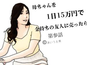 母ちゃんを1日15万円て？金持ちの友人に売ったら  第参話(あいうえ男) [d_650848]