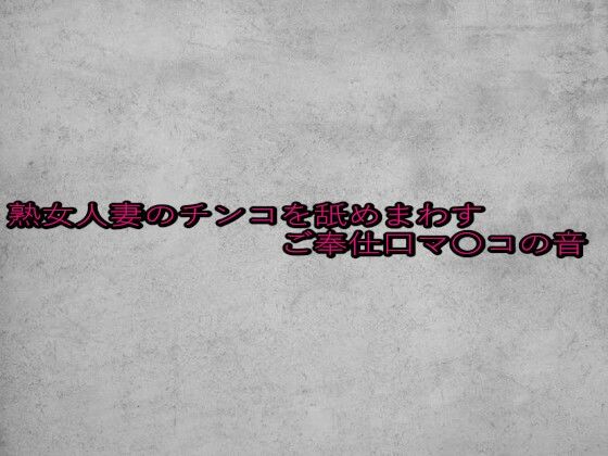 熟女人妻のチンコを舐めまわすご奉仕口マ〇コの音(ガールズコレクション) [d_652401]