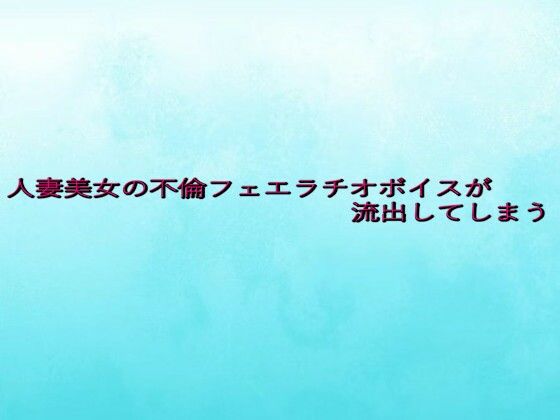 人妻美女の不倫フェエラチオボイスが流出してしまう(背徳の恥辱放送部) [d_652418]