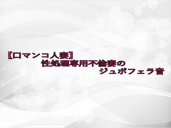 【口マンコ人妻】性処理専用不倫妻のジュポフェラ音(淫らな実録ボイス) [d_652937]