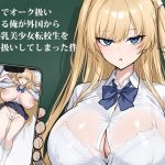 クラスでオーク扱いされてる俺が外国から来た爆乳美少女転校生をオナホ扱いしてしまった件(釜焼堂) [d_654974]