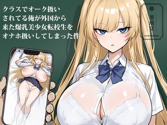 クラスでオーク扱いされてる俺が外国から来た爆乳美少女転校生をオナホ扱いしてしまった件(釜焼堂) [d_654974]